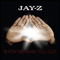 Jay-Z – ‘Show Me What You’ve Got’ (Roc-A-Fella/Island Def Jam) Released 04/12/06