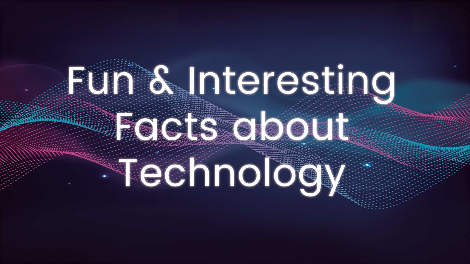 Technological Fun Facts
