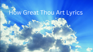 Hymn How Great Thou Art Lyrics by Carl Boberg - GigWise