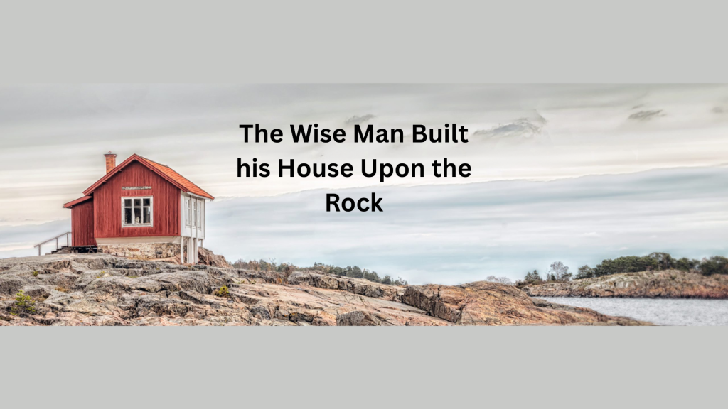 the wise man built his house upon the rock lyrics