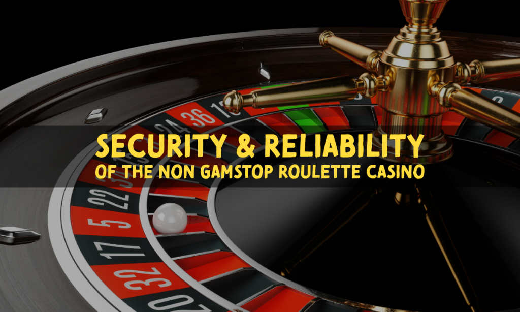 Security & Reliability of The Non Gam Stop Roulette Casino
