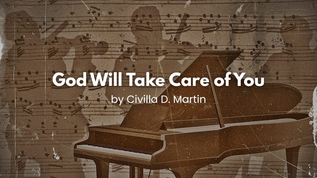 God Will Take Care of You Lyrics by Civilla D. Martin