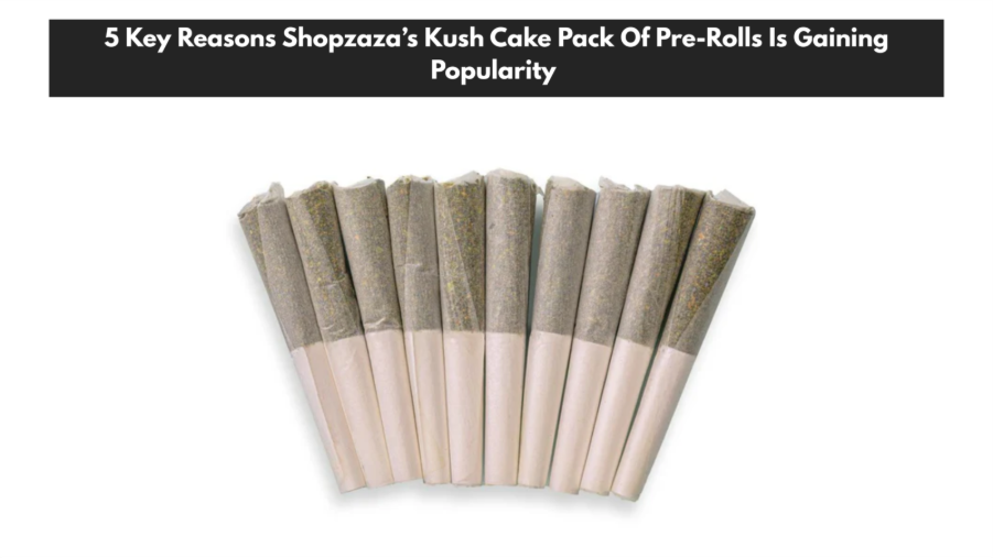 5 Key Reasons Shopzaza’s Kush Cake Pack Of Pre-Rolls Is Gaining Popularity